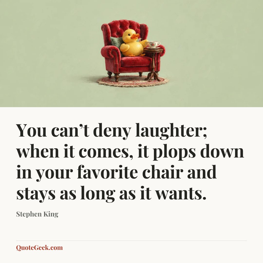 “You can’t deny laughter; when it comes, it plops down in your favorite chair and stays as long as it wants.” — Stephen King. Illustrated QuoteGeek card.