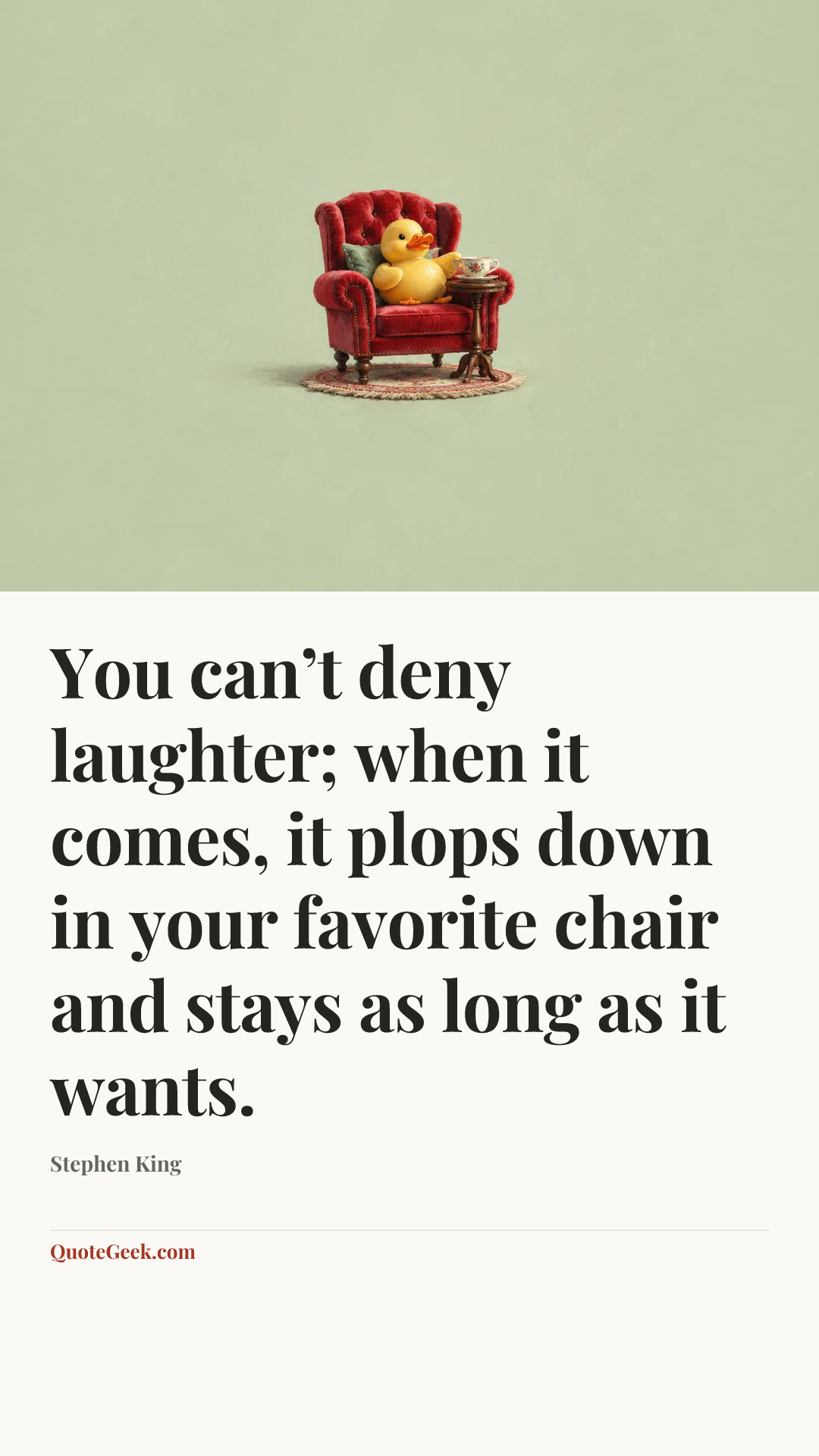 “You can’t deny laughter; when it comes, it plops down in your favorite chair and stays as long as it wants.” — Stephen King. Illustrated QuoteGeek card.