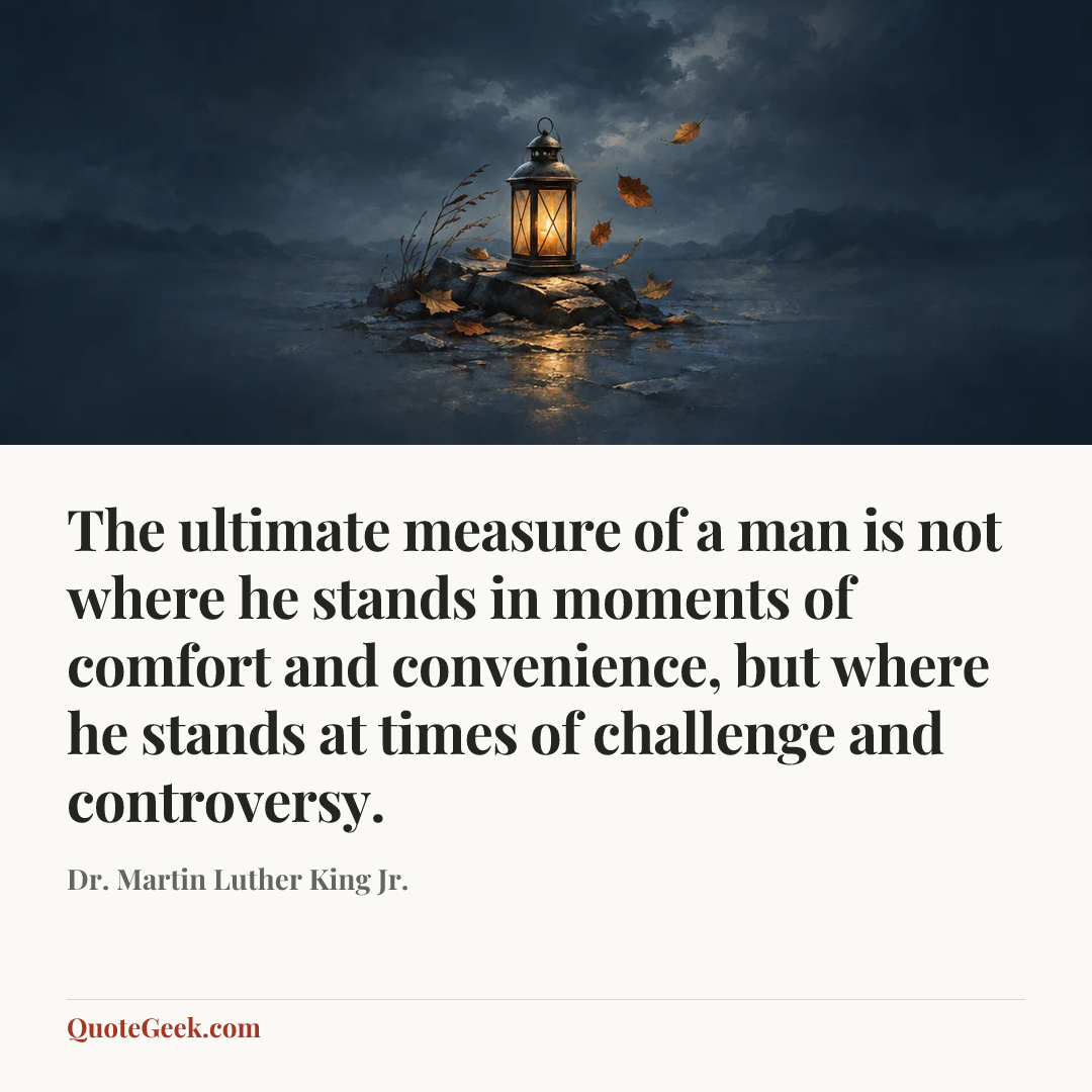 “The ultimate measure of a man is not where he stands in moments of comfort and convenience, but where he stands at times of challenge and controversy.” — Dr. Martin Luther King Jr.. Illustrated QuoteGeek card.