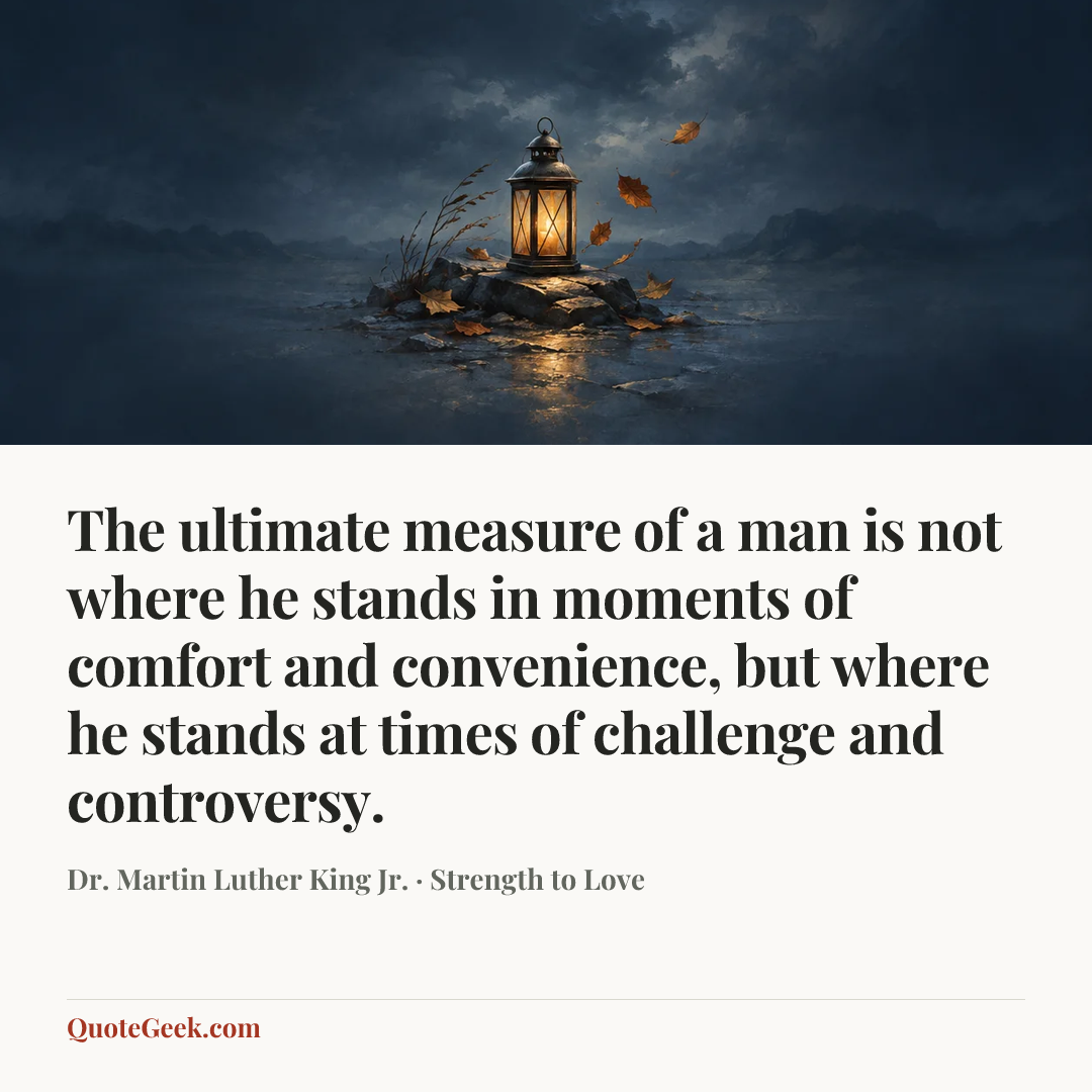 “The ultimate measure of a man is not where he stands in moments of comfort and convenience, but where he stands at times of challenge and controversy.” — Dr. Martin Luther King Jr. · Strength to Love. Illustrated QuoteGeek card.