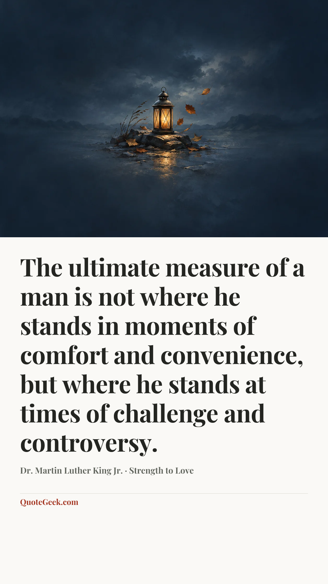 “The ultimate measure of a man is not where he stands in moments of comfort and convenience, but where he stands at times of challenge and controversy.” — Dr. Martin Luther King Jr. · Strength to Love. Illustrated QuoteGeek card.