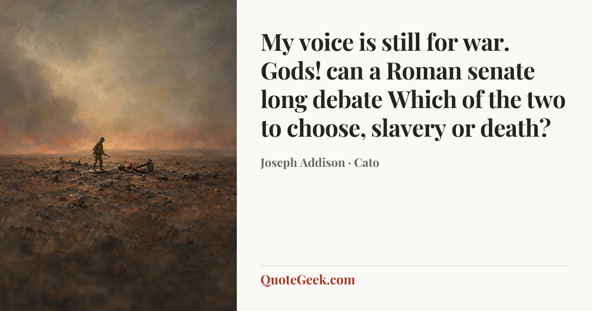 “My voice is still for war.
Gods! can a Roman senate long debate
Which of the two to choose, slavery or death?” — Joseph Addison · Cato. Illustrated QuoteGeek card.