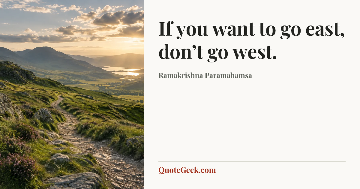 “If you want to go east, don’t go west.” — Ramakrishna Paramahamsa. Illustrated QuoteGeek card.
