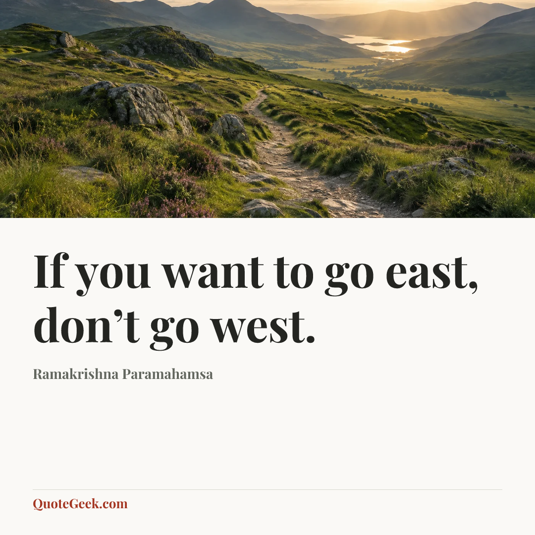 “If you want to go east, don’t go west.” — Ramakrishna Paramahamsa. Illustrated QuoteGeek card.
