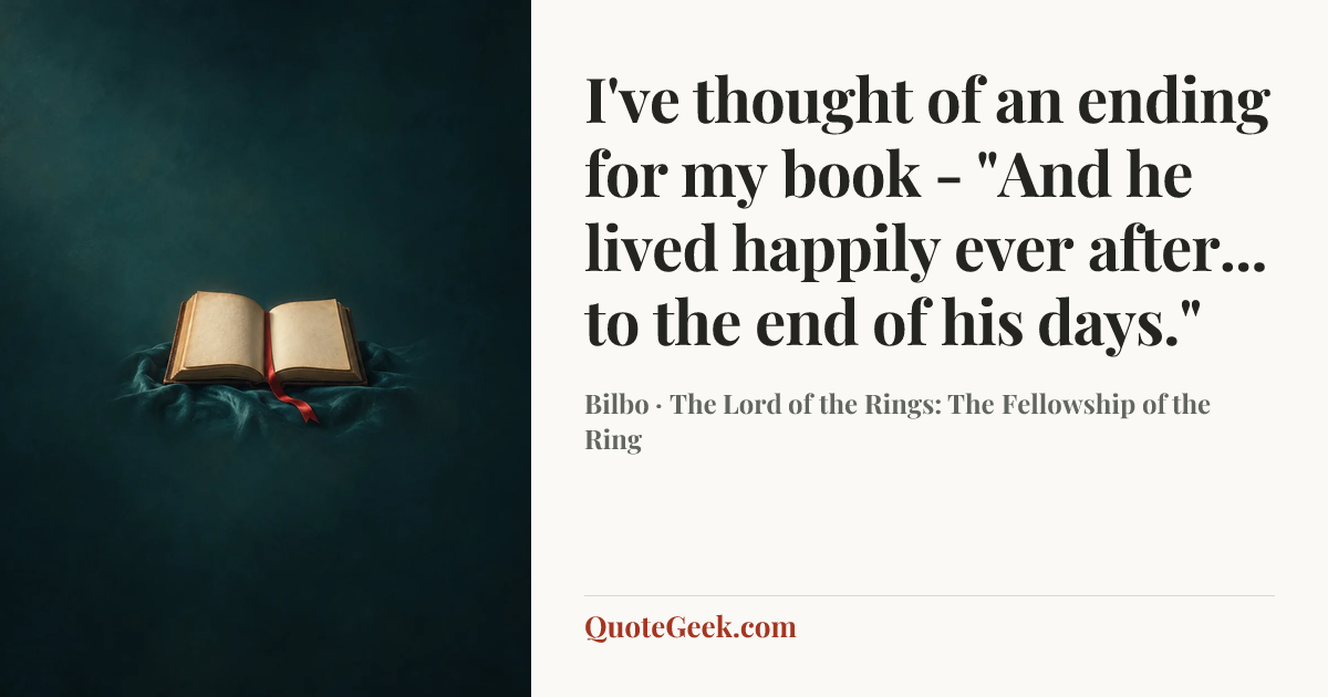 “I've thought of an ending for my book - "And he lived happily ever after... to the end of his days."” — Bilbo · The Lord of the Rings: The Fellowship of the Ring. Illustrated QuoteGeek card.