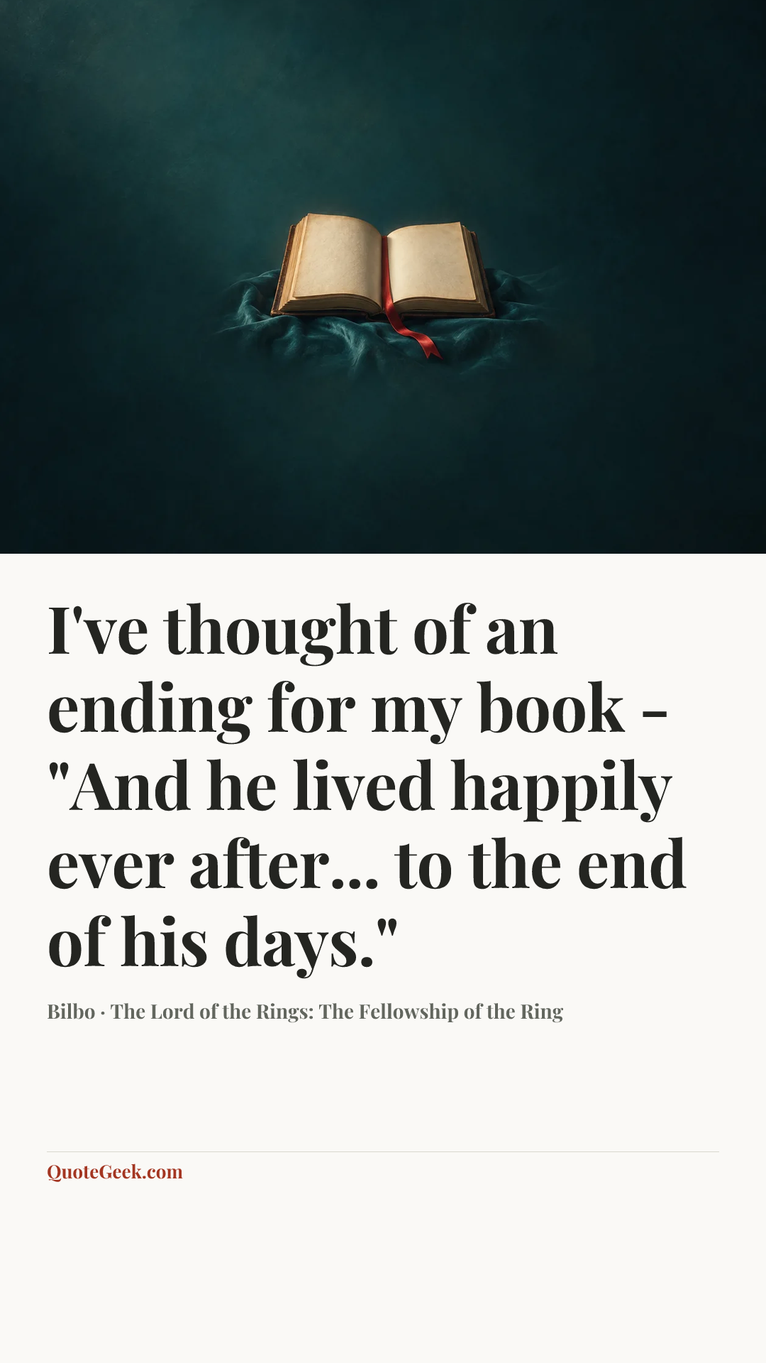 “I've thought of an ending for my book - "And he lived happily ever after... to the end of his days."” — Bilbo · The Lord of the Rings: The Fellowship of the Ring. Illustrated QuoteGeek card.