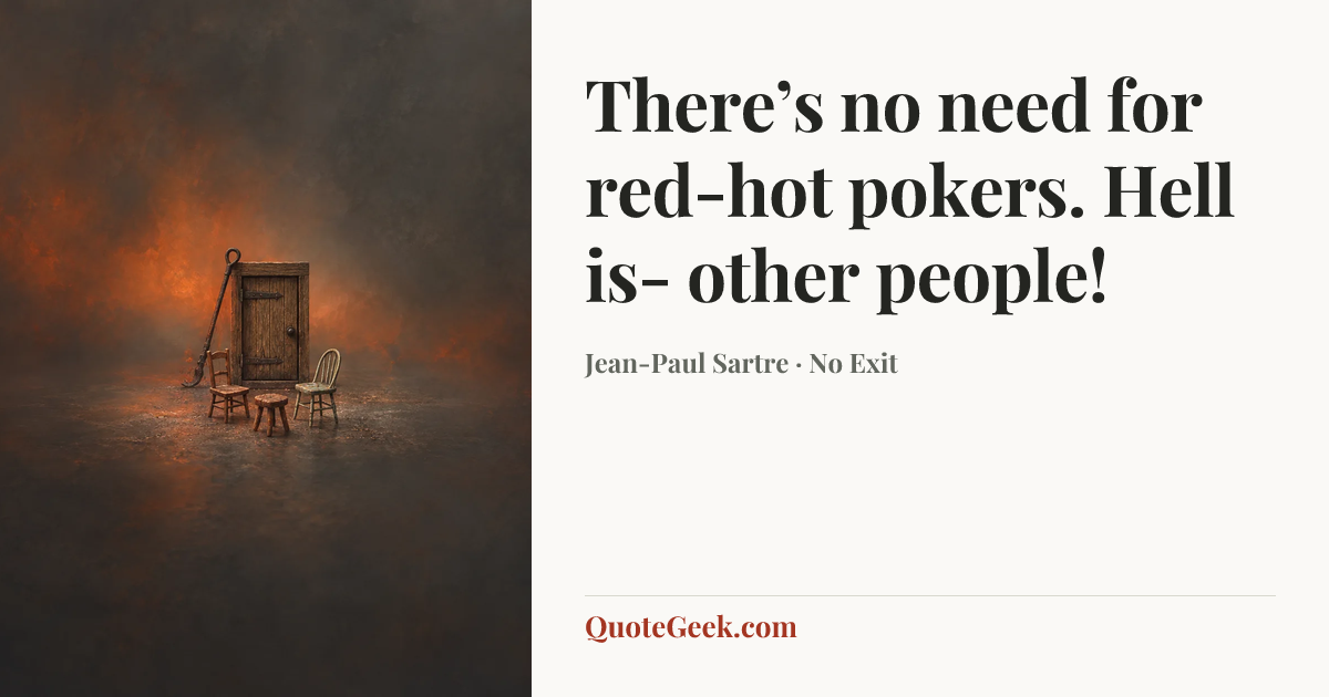 “There’s no need for red-hot pokers. Hell is- other people!” — Jean-Paul Sartre · No Exit. Illustrated QuoteGeek card.