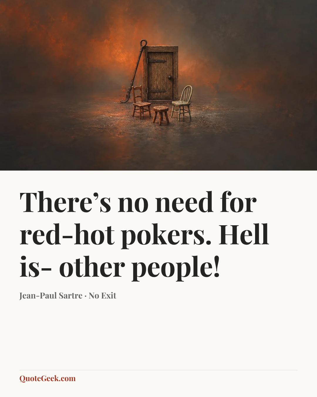 “There’s no need for red-hot pokers. Hell is- other people!” — Jean-Paul Sartre · No Exit. Illustrated QuoteGeek card.