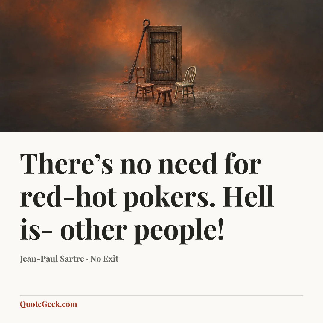 “There’s no need for red-hot pokers. Hell is- other people!” — Jean-Paul Sartre · No Exit. Illustrated QuoteGeek card.