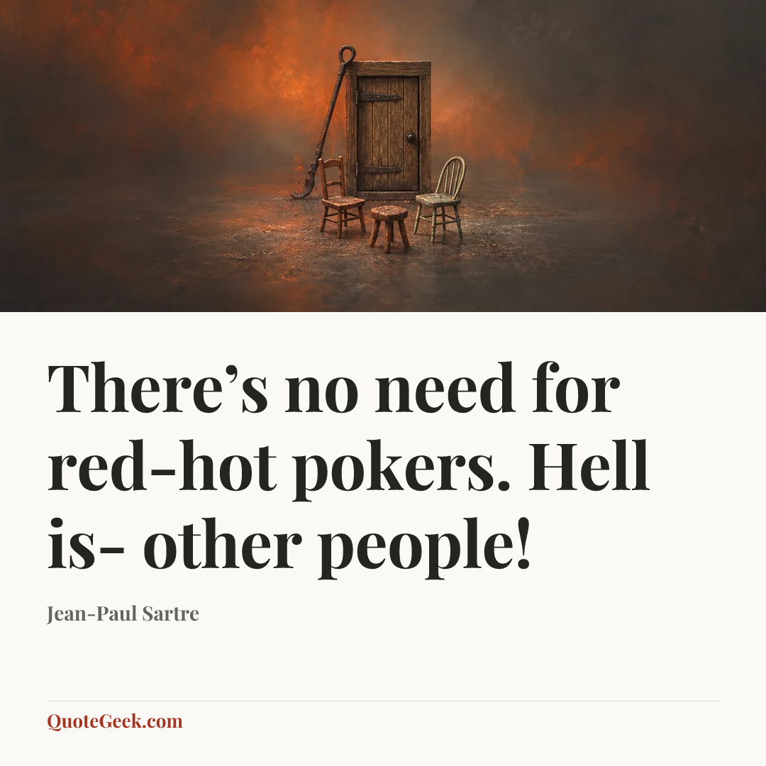 “There’s no need for red-hot pokers. Hell is- other people!” — Jean-Paul Sartre. Illustrated QuoteGeek card.