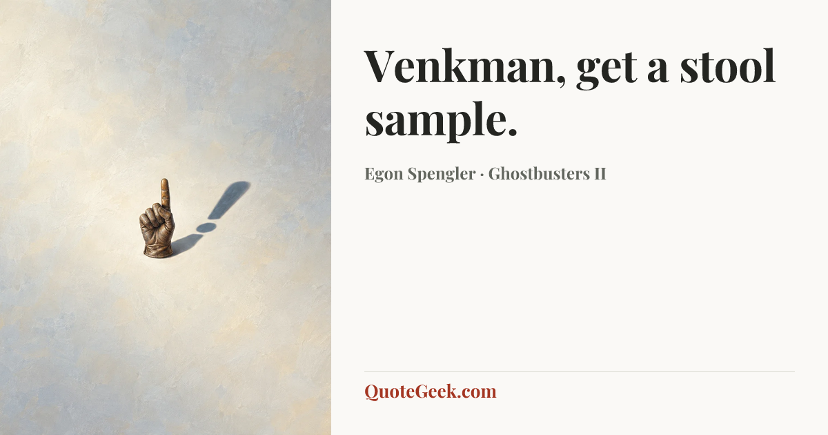 “Venkman, get a stool sample.” — Egon Spengler · Ghostbusters II. Illustrated QuoteGeek card.