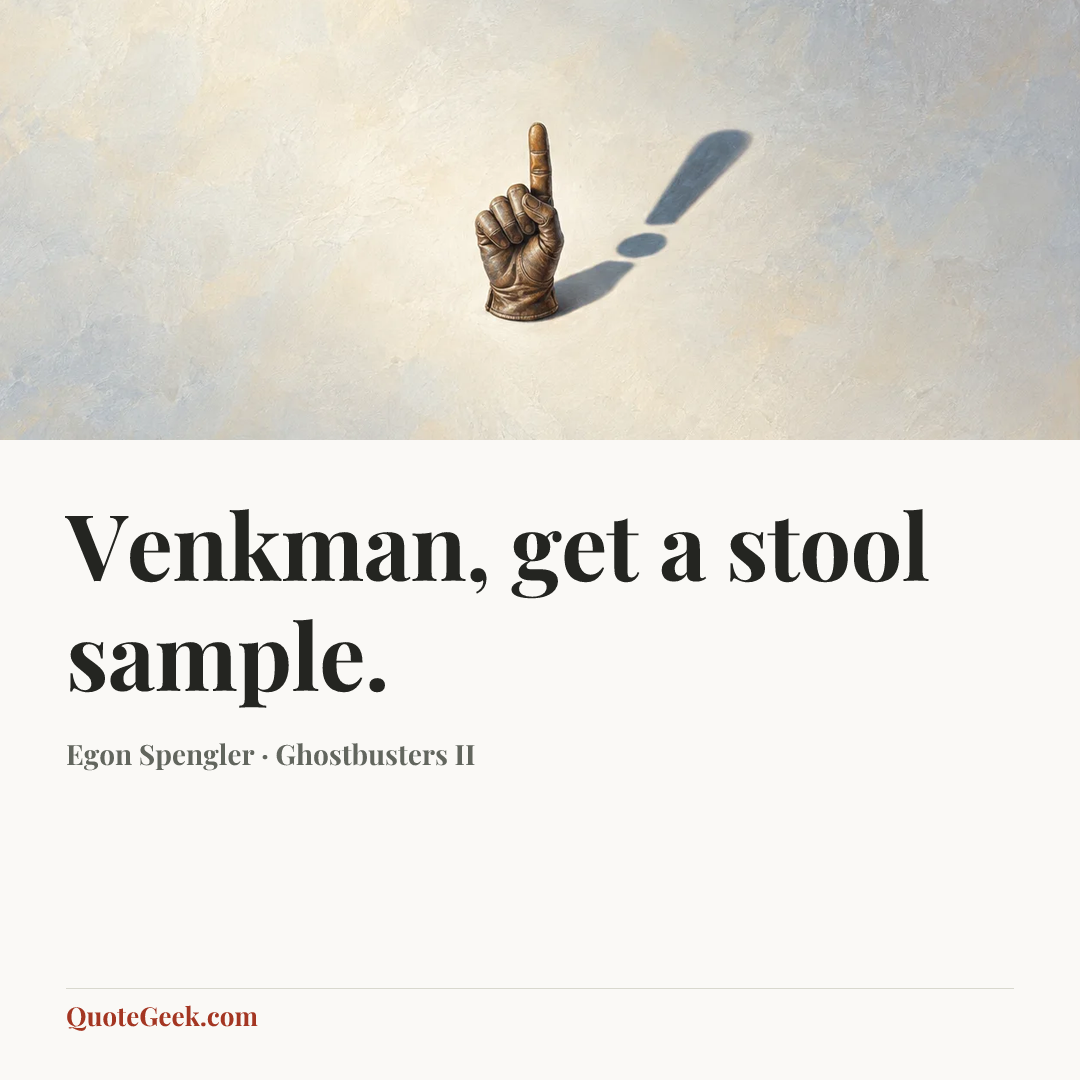 “Venkman, get a stool sample.” — Egon Spengler · Ghostbusters II. Illustrated QuoteGeek card.