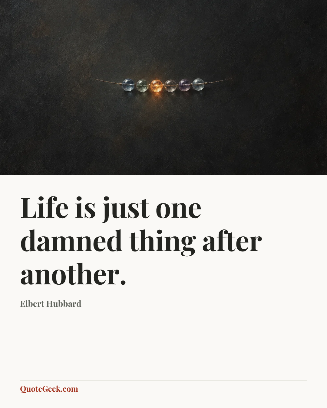 “Life is just one damned thing after another.” — Elbert Hubbard. Illustrated QuoteGeek card.