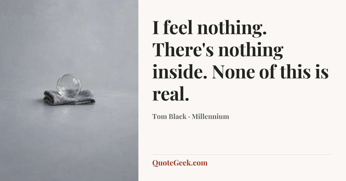 “I feel nothing. There's nothing inside. None of this is real.” — Tom Black · Millennium. Illustrated QuoteGeek card.