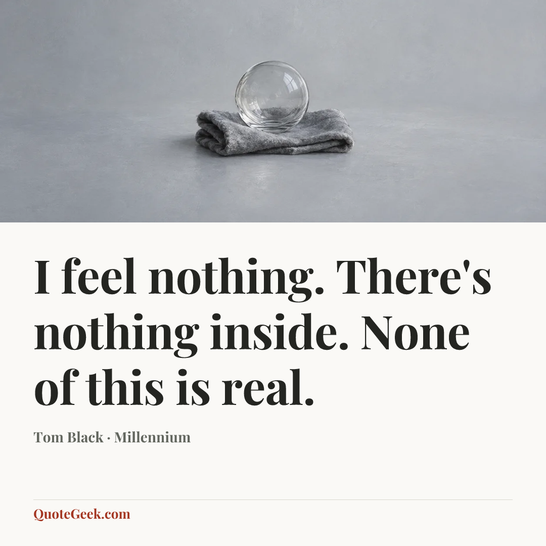 “I feel nothing. There's nothing inside. None of this is real.” — Tom Black · Millennium. Illustrated QuoteGeek card.