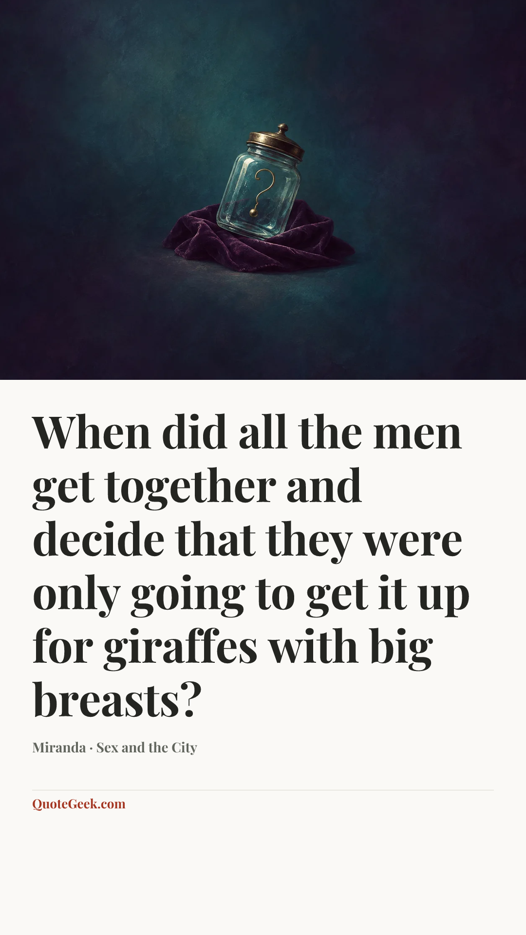 “When did all the men get together and decide that they were only going to get it up for giraffes with big breasts?” — Miranda · Sex and the City. Illustrated QuoteGeek card.