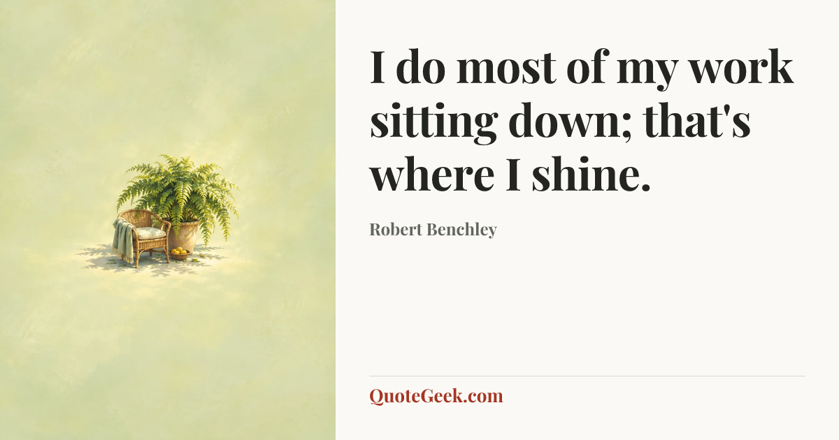 “I do most of my work sitting down; that's where I shine.” — Robert Benchley. Illustrated QuoteGeek card.