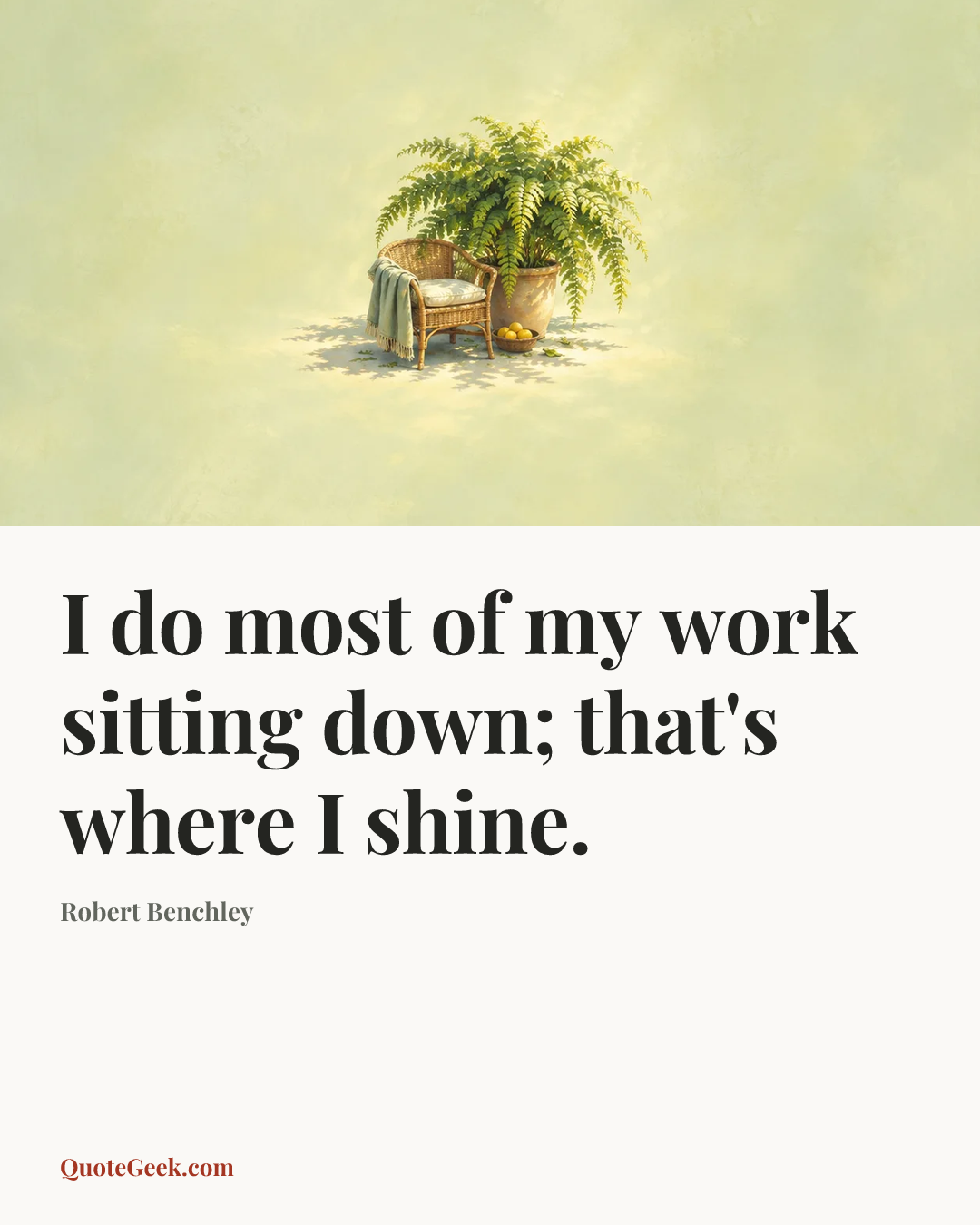 “I do most of my work sitting down; that's where I shine.” — Robert Benchley. Illustrated QuoteGeek card.