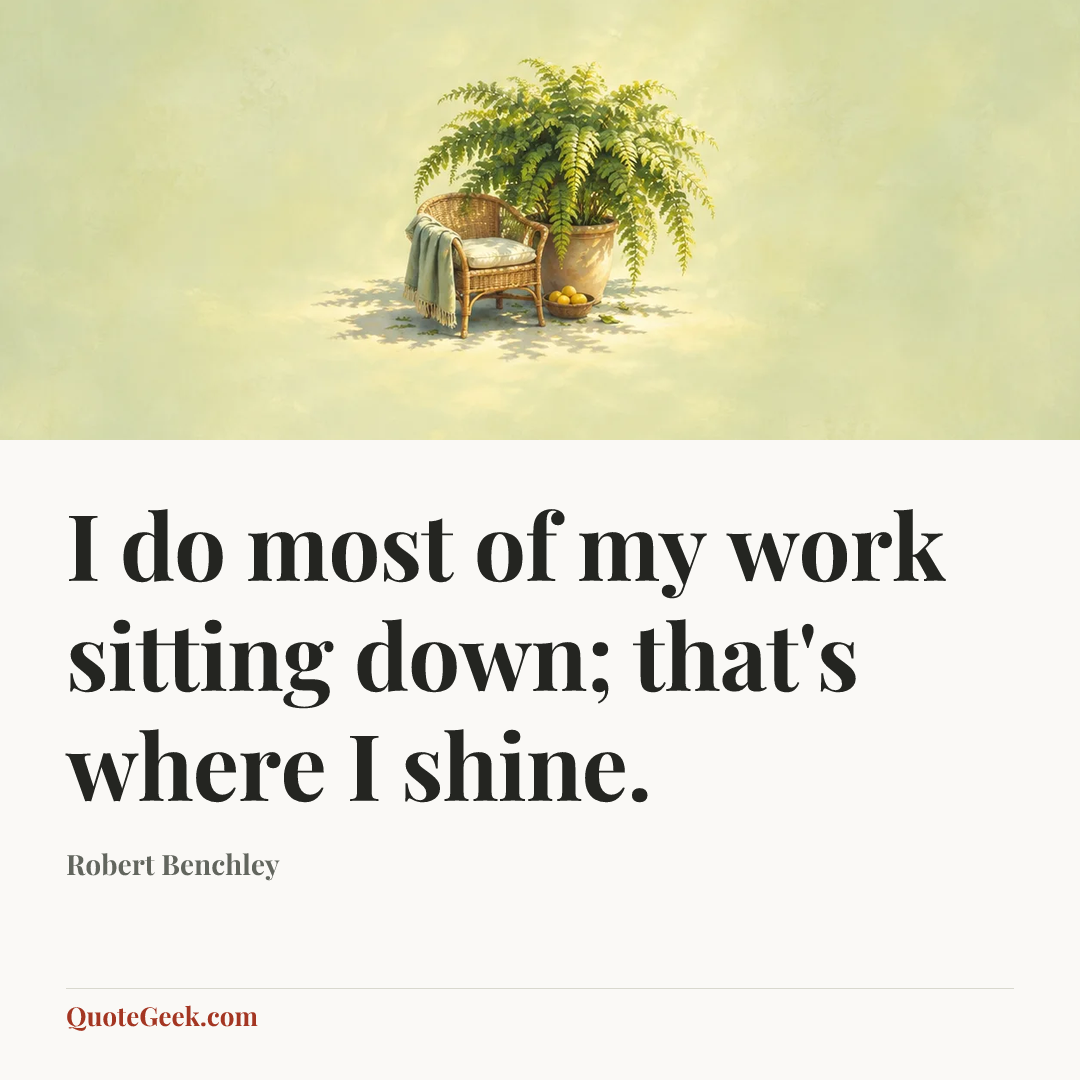 “I do most of my work sitting down; that's where I shine.” — Robert Benchley. Illustrated QuoteGeek card.