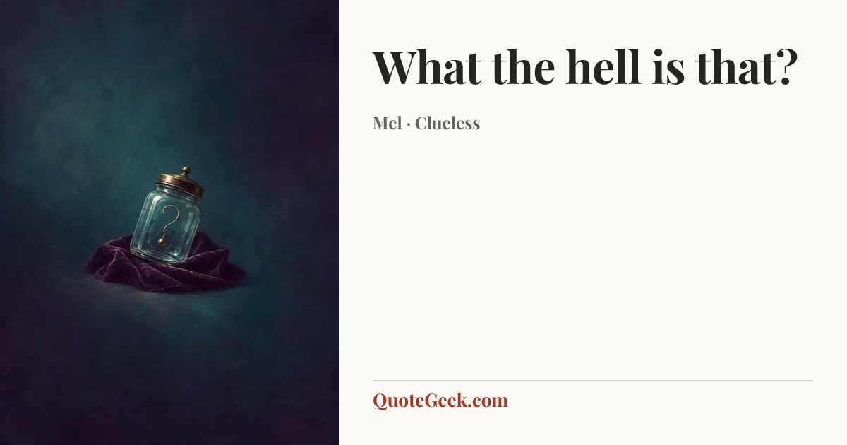 “What the hell is that?” — Mel · Clueless. Illustrated QuoteGeek card.