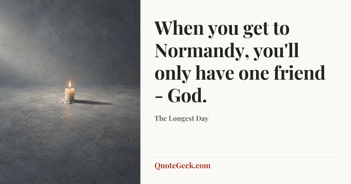“When you get to Normandy, you'll only have one friend - God.” — The Longest Day. Illustrated QuoteGeek card.