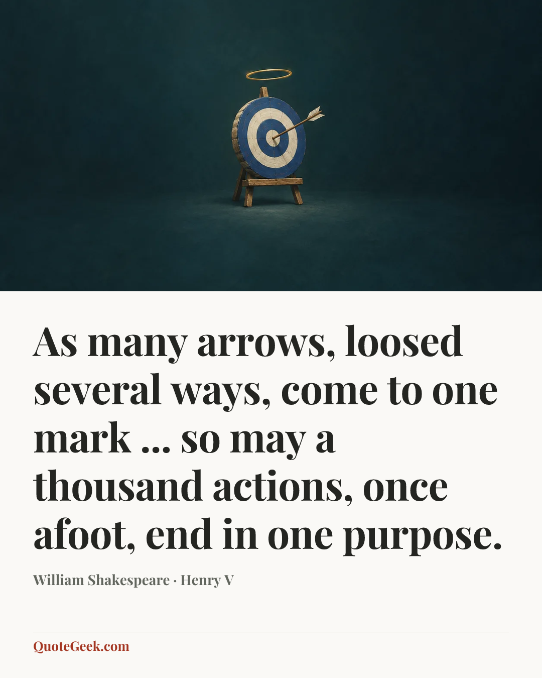 “As many arrows, loosed several ways, come to one mark ... so may a thousand actions, once afoot, end in one purpose.” — William Shakespeare · Henry V. Illustrated QuoteGeek card.