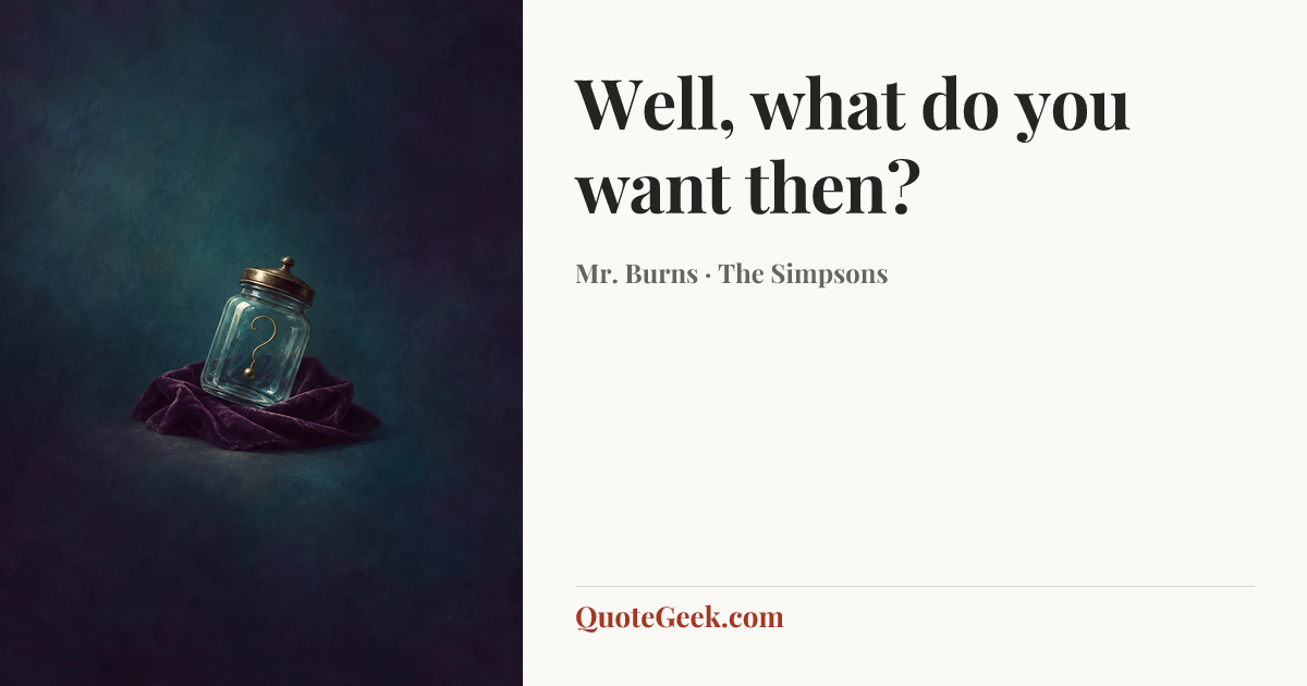 “Well, what do you want then?” — Mr. Burns · The Simpsons. Illustrated QuoteGeek card.