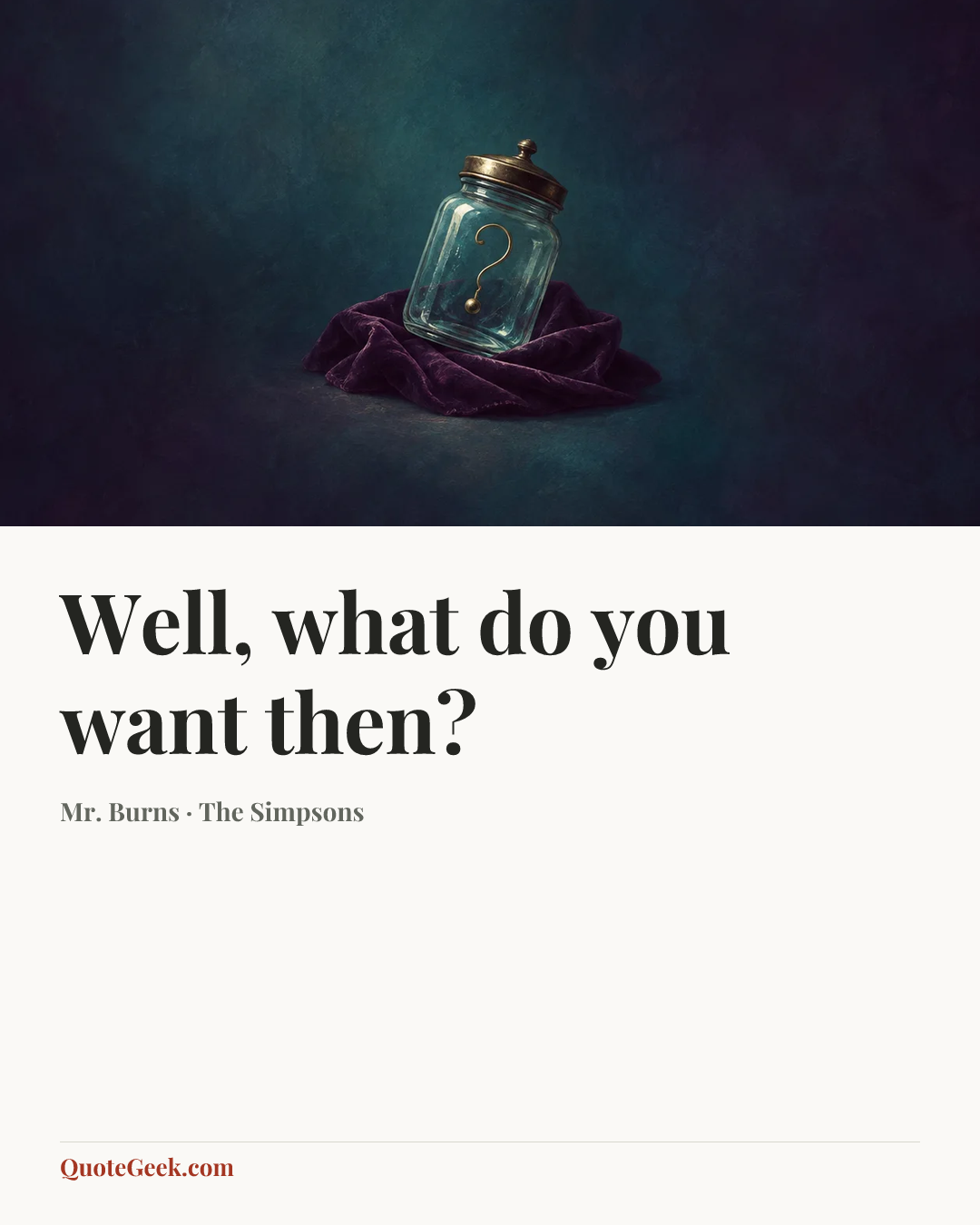 “Well, what do you want then?” — Mr. Burns · The Simpsons. Illustrated QuoteGeek card.