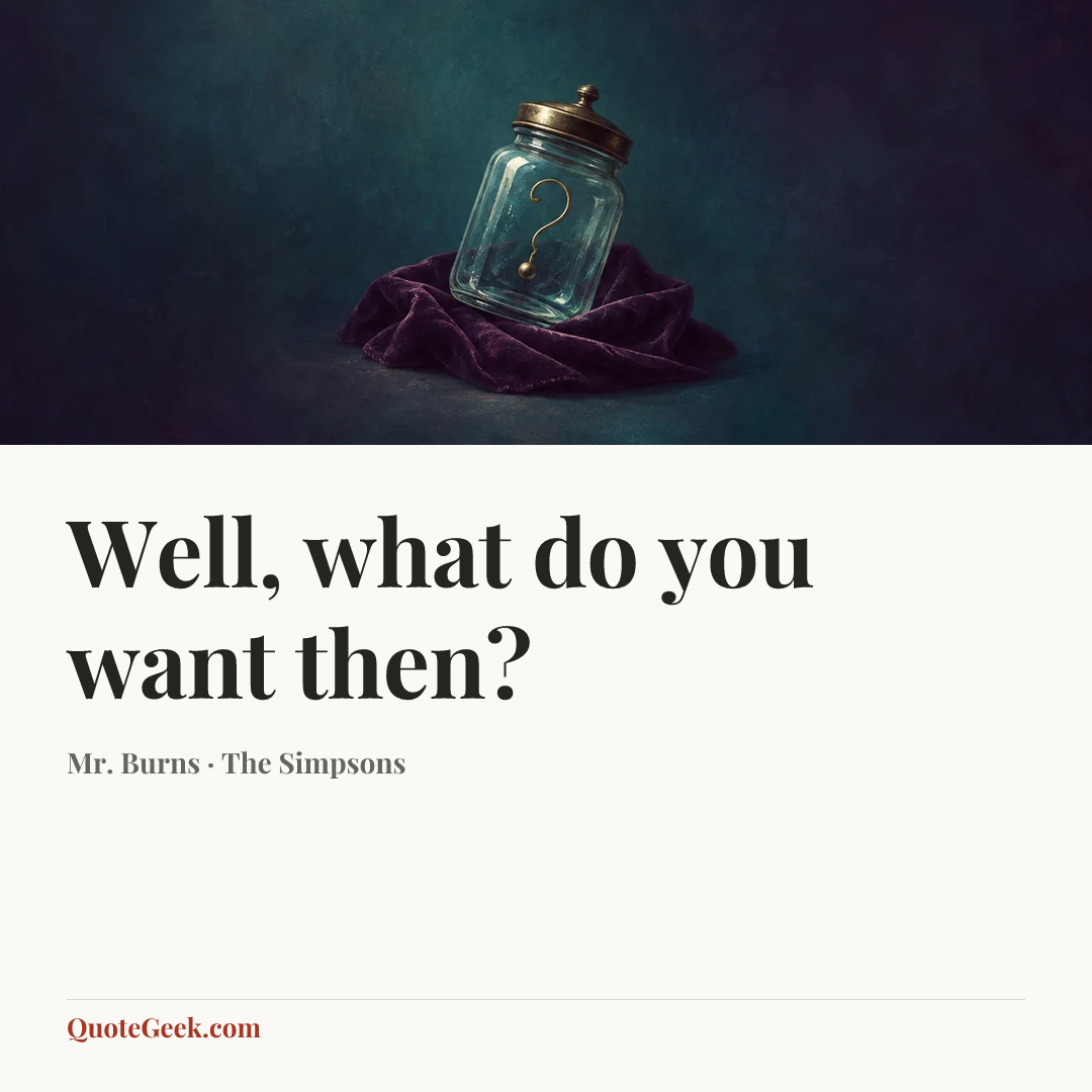 “Well, what do you want then?” — Mr. Burns · The Simpsons. Illustrated QuoteGeek card.