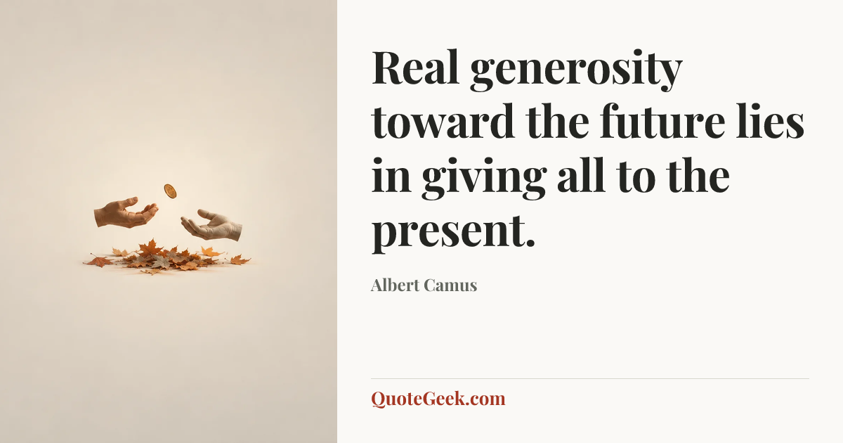 “Real generosity toward the future lies in giving all to the present.” — Albert Camus. Illustrated QuoteGeek card.