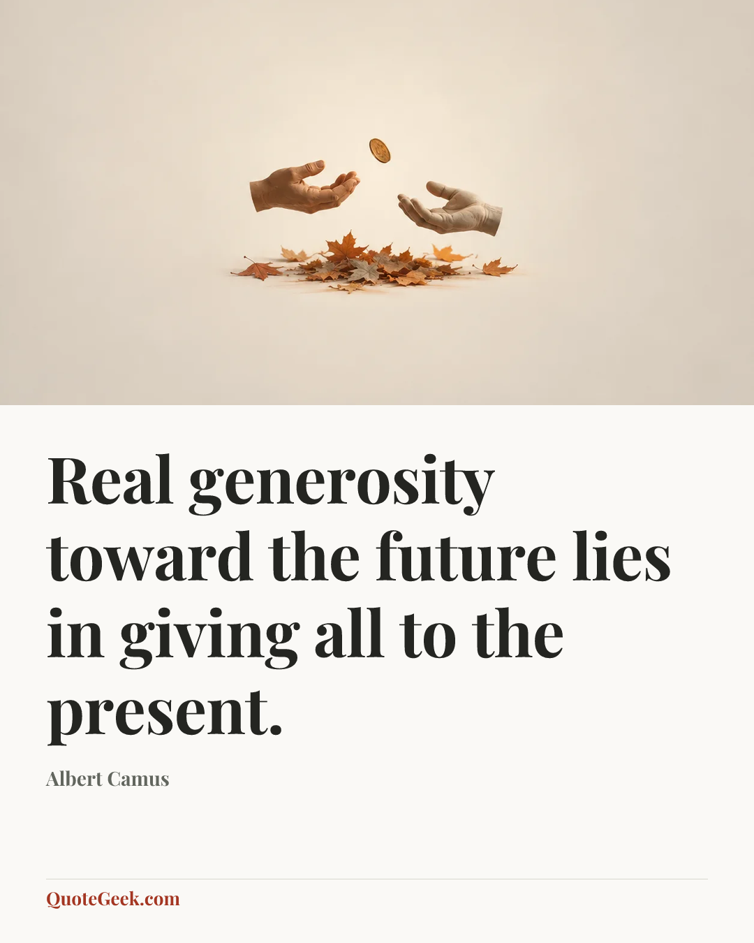 “Real generosity toward the future lies in giving all to the present.” — Albert Camus. Illustrated QuoteGeek card.