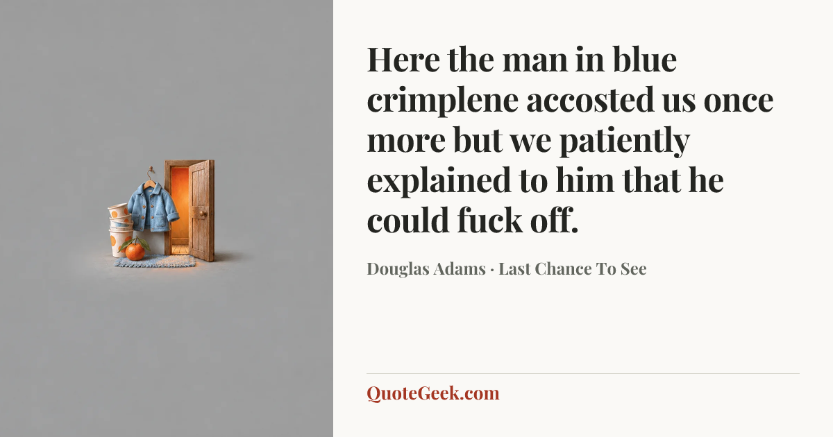 “Here the man in blue crimplene accosted us once more but we patiently explained to him that he could fuck off.” — Douglas Adams · Last Chance To See. Illustrated QuoteGeek card.