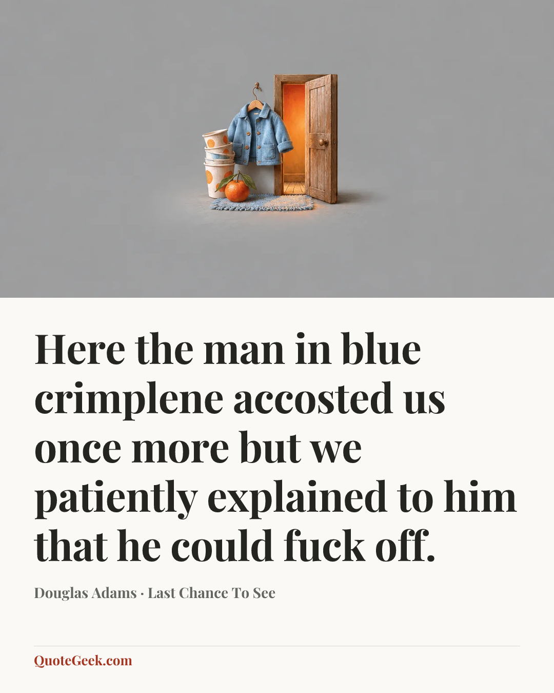 “Here the man in blue crimplene accosted us once more but we patiently explained to him that he could fuck off.” — Douglas Adams · Last Chance To See. Illustrated QuoteGeek card.