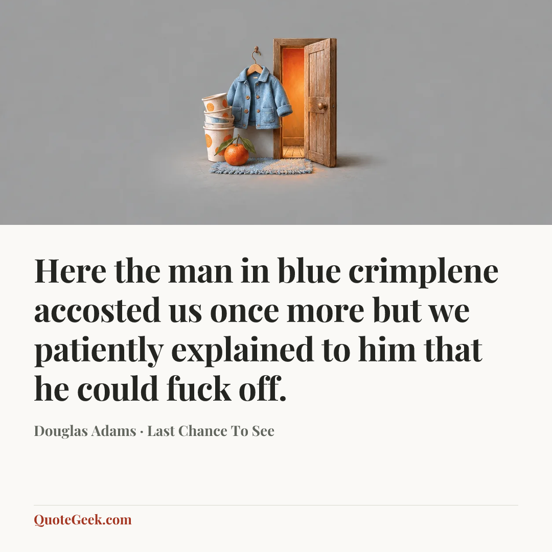 “Here the man in blue crimplene accosted us once more but we patiently explained to him that he could fuck off.” — Douglas Adams · Last Chance To See. Illustrated QuoteGeek card.