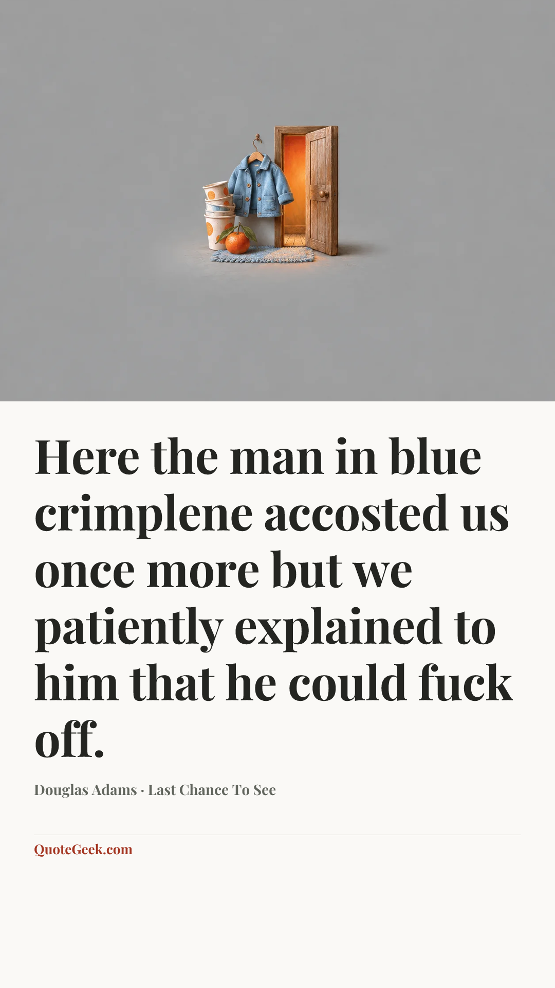 “Here the man in blue crimplene accosted us once more but we patiently explained to him that he could fuck off.” — Douglas Adams · Last Chance To See. Illustrated QuoteGeek card.