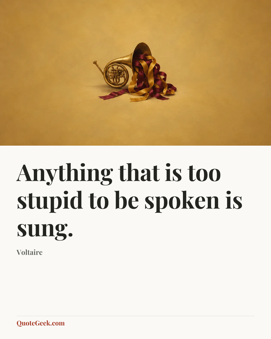 “Anything that is too stupid to be spoken is sung.” — Voltaire. Illustrated QuoteGeek card.
