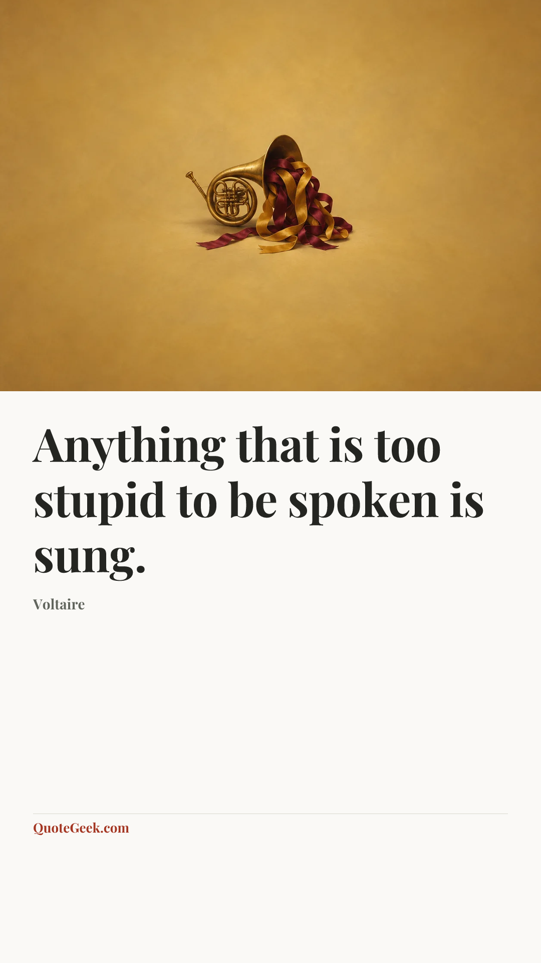 “Anything that is too stupid to be spoken is sung.” — Voltaire. Illustrated QuoteGeek card.