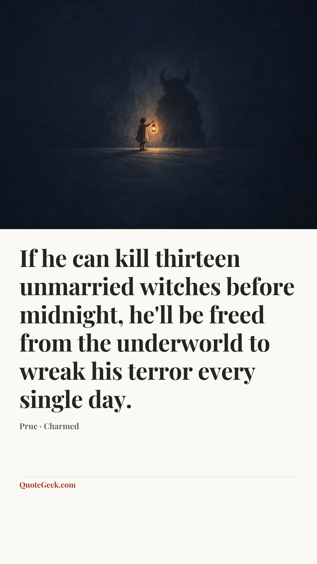 “If he can kill thirteen unmarried witches before midnight, he'll be freed from the underworld to wreak his terror every single day.” — Prue · Charmed. Illustrated QuoteGeek card.