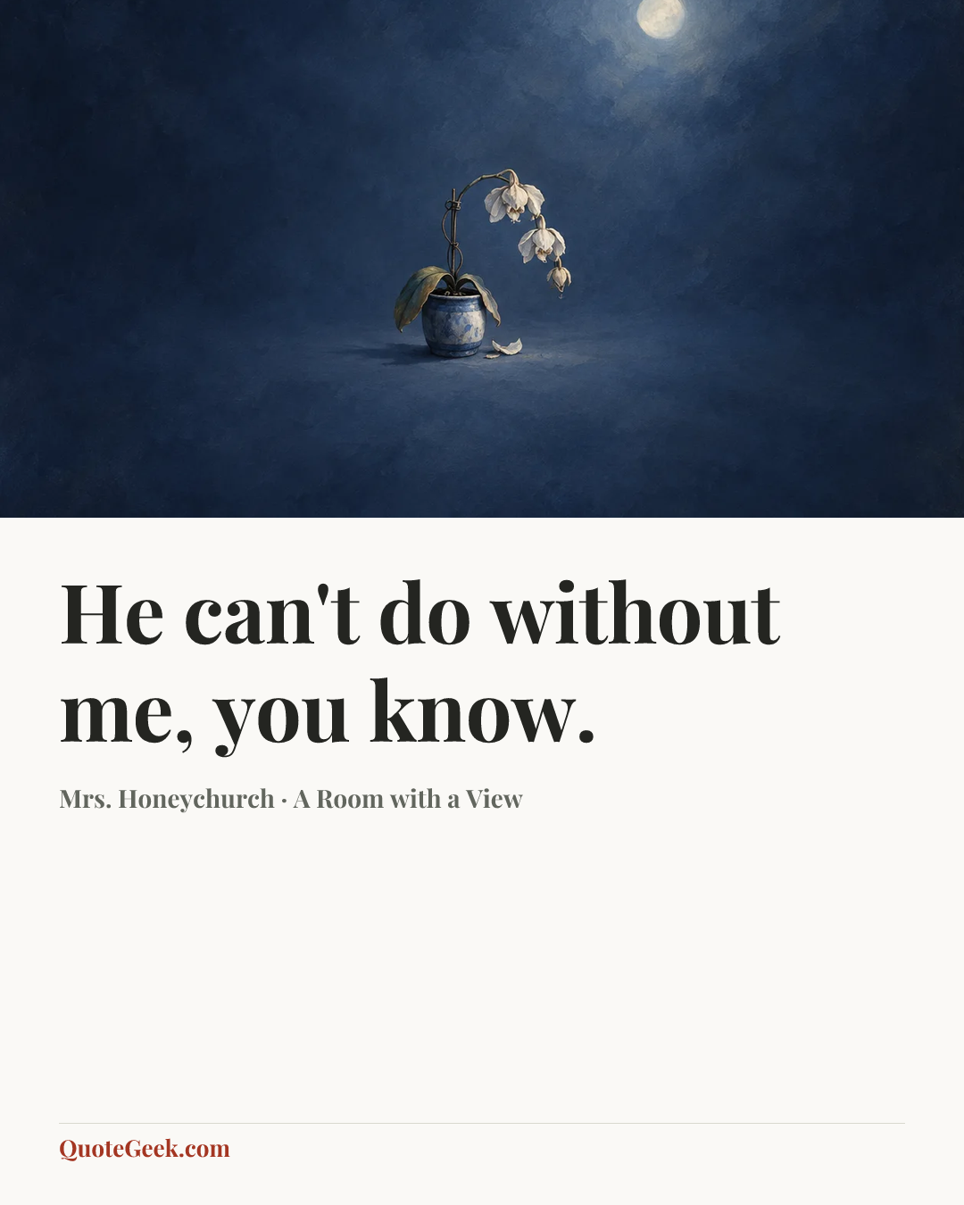 “He can't do without me, you know.” — Mrs. Honeychurch · A Room with a View. Illustrated QuoteGeek card.