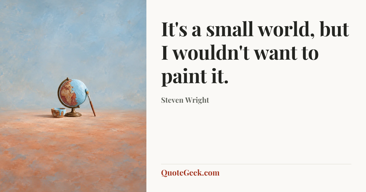 “It's a small world, but I wouldn't want to paint it.” — Steven Wright. Illustrated QuoteGeek card.