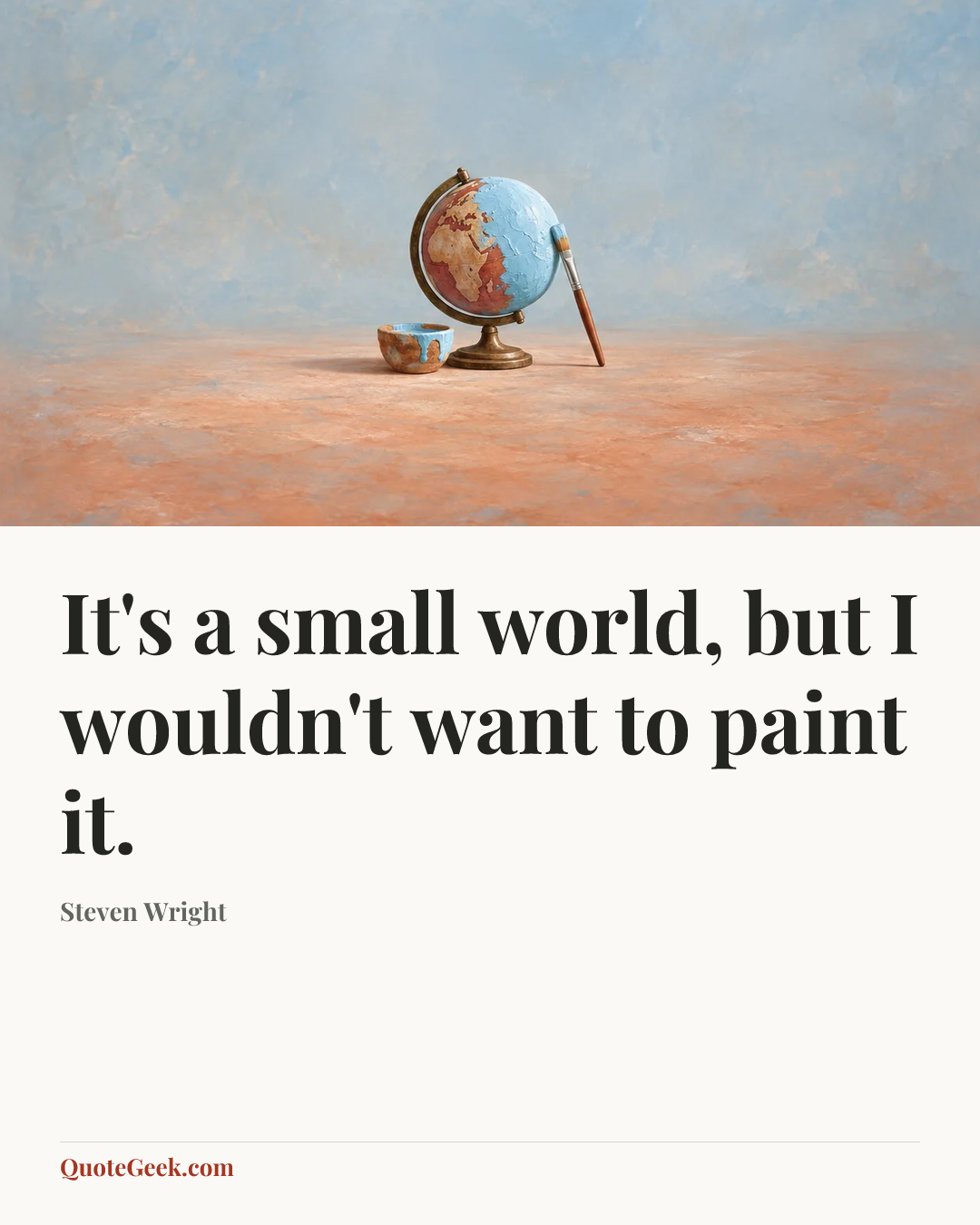 “It's a small world, but I wouldn't want to paint it.” — Steven Wright. Illustrated QuoteGeek card.
