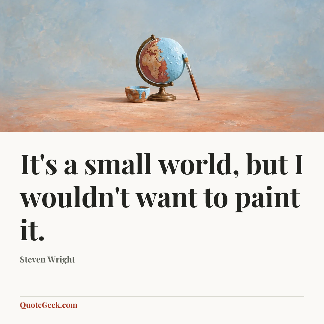 “It's a small world, but I wouldn't want to paint it.” — Steven Wright. Illustrated QuoteGeek card.