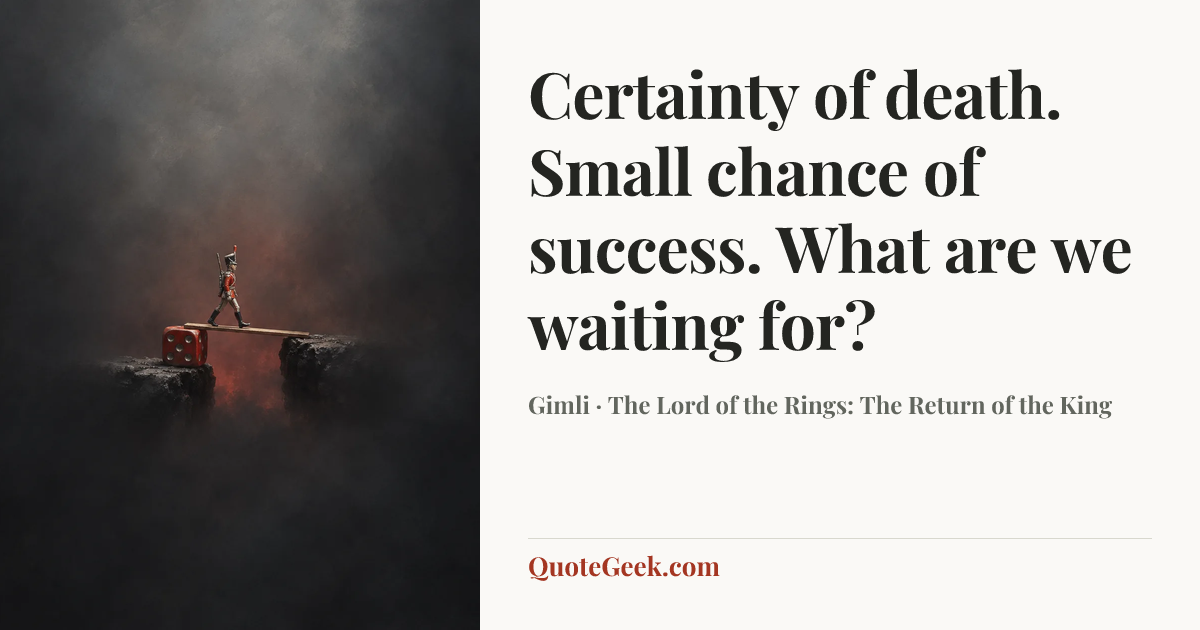 “Certainty of death. Small chance of success. What are we waiting for?” — Gimli · The Lord of the Rings: The Return of the King. Illustrated QuoteGeek card.