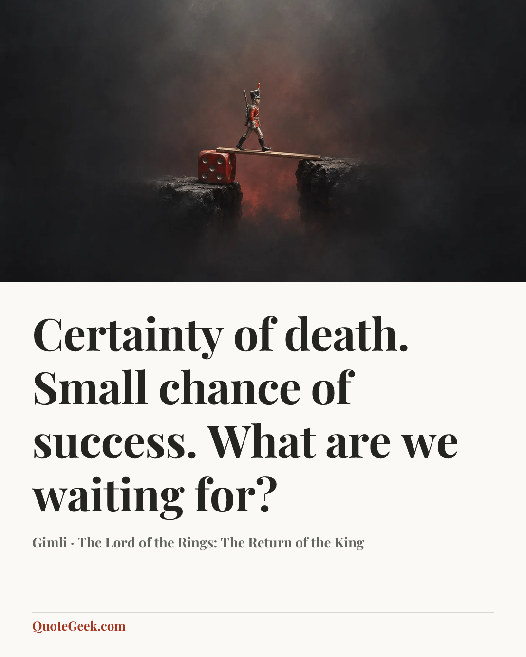 “Certainty of death. Small chance of success. What are we waiting for?” — Gimli · The Lord of the Rings: The Return of the King. Illustrated QuoteGeek card.