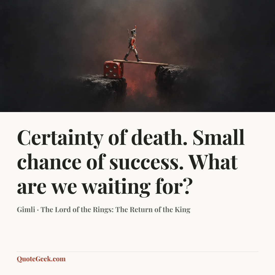 “Certainty of death. Small chance of success. What are we waiting for?” — Gimli · The Lord of the Rings: The Return of the King. Illustrated QuoteGeek card.