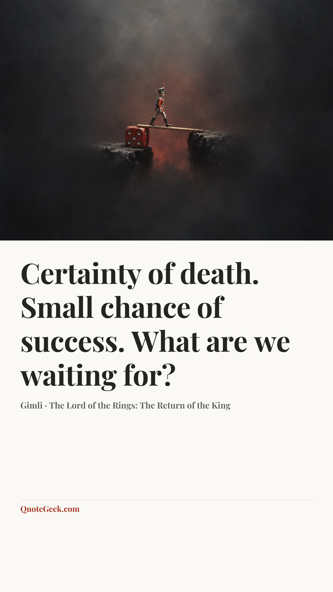 “Certainty of death. Small chance of success. What are we waiting for?” — Gimli · The Lord of the Rings: The Return of the King. Illustrated QuoteGeek card.
