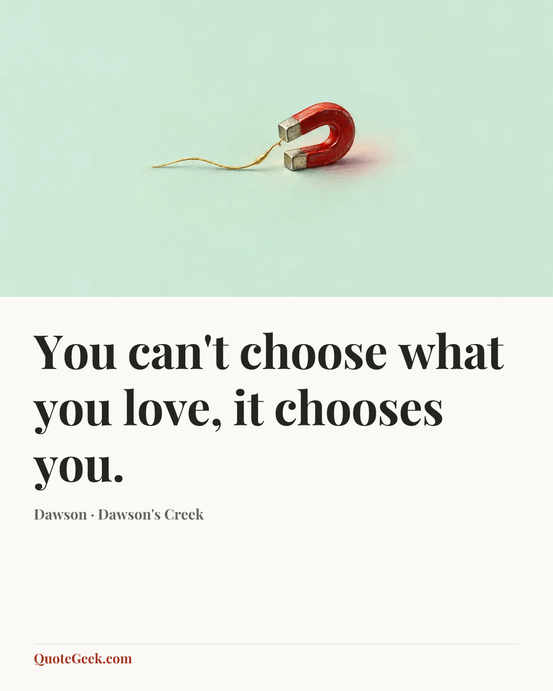 “You can't choose what you love, it chooses you.” — Dawson · Dawson's Creek. Illustrated QuoteGeek card.