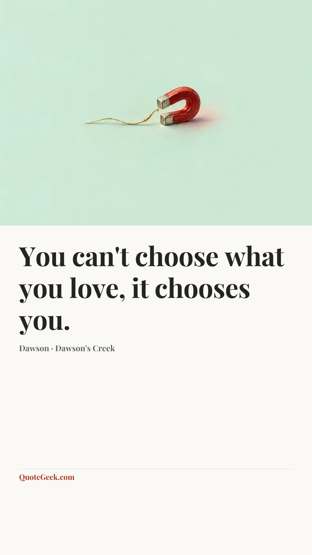“You can't choose what you love, it chooses you.” — Dawson · Dawson's Creek. Illustrated QuoteGeek card.