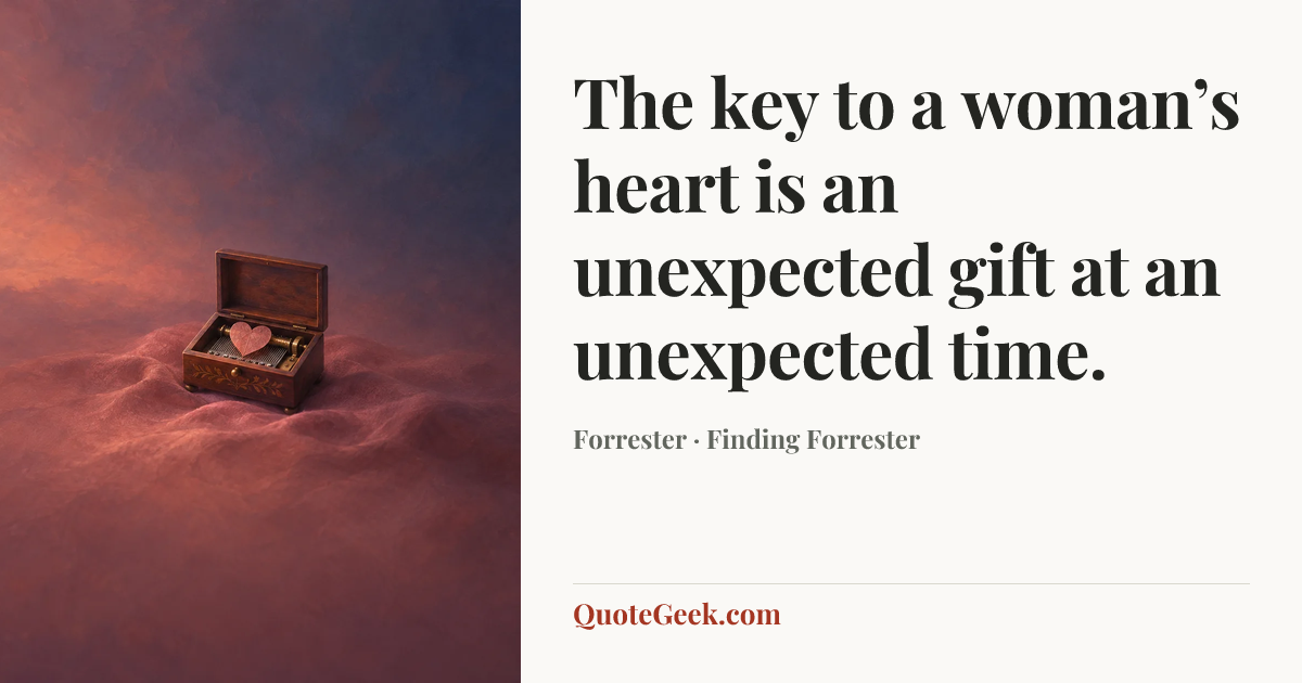 “The key to a woman’s heart is an unexpected gift at an unexpected time.” — Forrester · Finding Forrester. Illustrated QuoteGeek card.