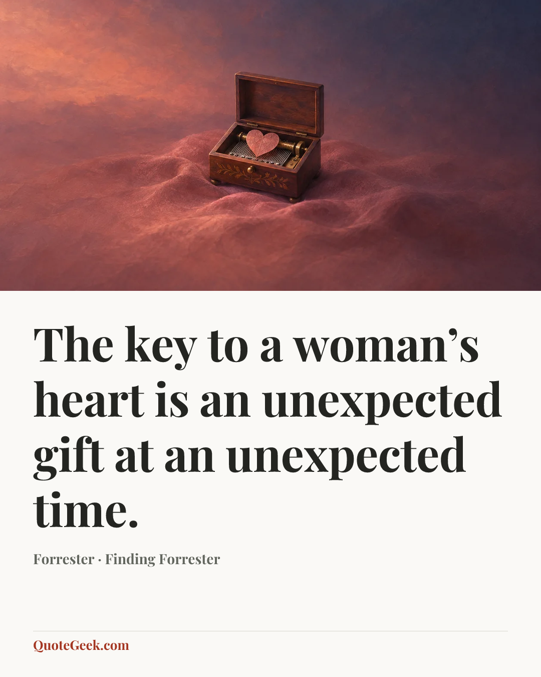 “The key to a woman’s heart is an unexpected gift at an unexpected time.” — Forrester · Finding Forrester. Illustrated QuoteGeek card.